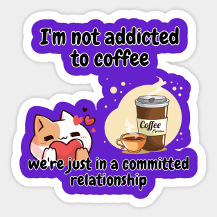 I'm not addicted to coffee, we're just in a committed relationship funny sarcastic phrase Sticker